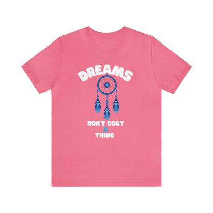 🦋 Dreams Don’t Cost a Thing 🦋 Tees