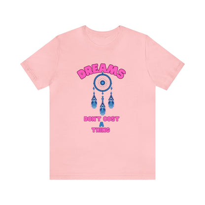 🦋 Dreams Don’t Cost a Thing 🦋 Tees