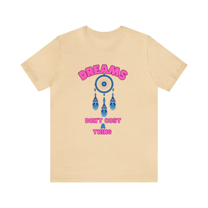 🦋 Dreams Don’t Cost a Thing 🦋 Tees