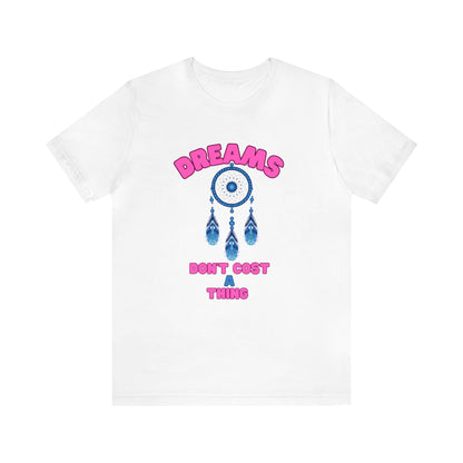 🦋 Dreams Don’t Cost a Thing 🦋 Tees